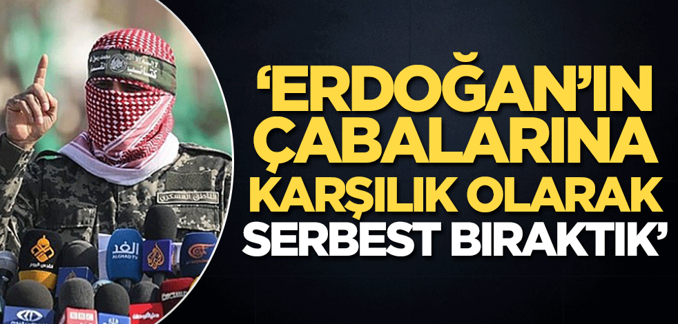 Hamas'tan basın açıklaması! 'Erdoğan'ın çabalarına yanıt olarak serbest bıraktık'