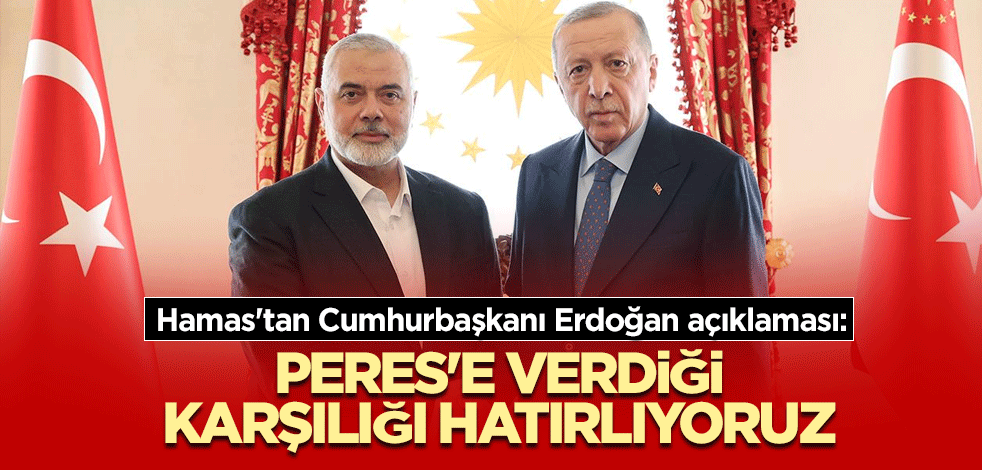 Hamas'tan Cumhurbaşkanı Erdoğan açıklaması: Peres'e verdiği karşılığı hatırlıyoruz