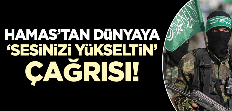Hamas'tan dünyaya çağrı: Sesinizi yükseltin!