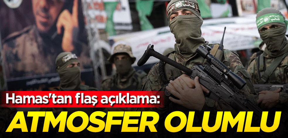 Hamas'tan flaş açıklama: Atmosfer olumlu
