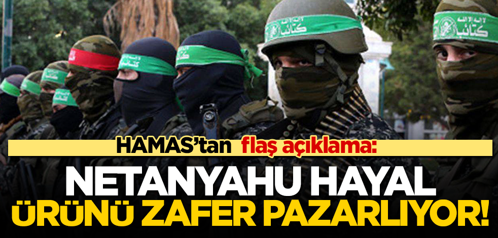 HAMAS'tan flaş açıklama: Netanyahu hayal ürünü bir zafer pazarlamaya çalışıyor