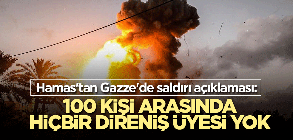 Hamas'tan Gazze'de saldırı açıklaması: 100 kişi arasında hiçbir direniş üyesi yok