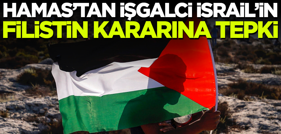 Hamas'tan işgalci İsrail'in Filistin kararına tepki!