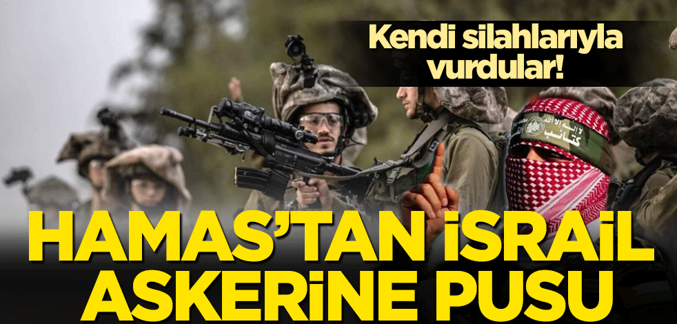 Hamas'tan İsrail askerine pusu! Kendi silahlarıyla vurdular