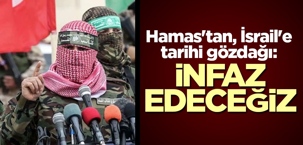 Hamas'tan, İsrail'e tarihi gözdağı: İnfaz edeceğiz