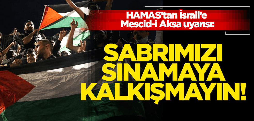 HAMAS’tan İsrail’e uyarı: Sabrımızı sınamaya kalkışmayın!
