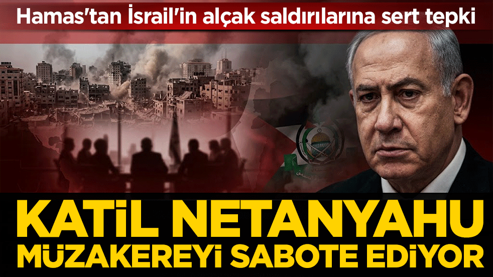 Hamas'tan İsrail'in alçak saldırılarına sert tepki: Katil Netanyahu müzakereyi sabote ediyor