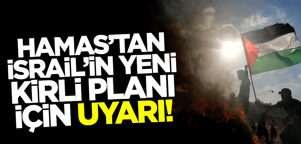 Hamas'tan İsrail'in yeni kirli planı için uyarı!