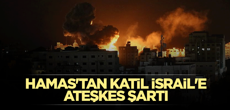 Hamas'tan katil İsrail'e ateşkes şartı