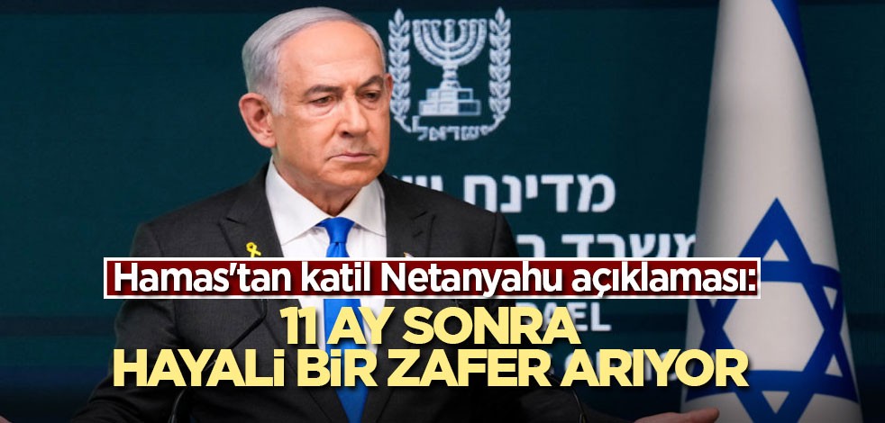 Hamas'tan katil Netanyahu açıklaması: 11 ay sonra hayali bir zafer arıyor