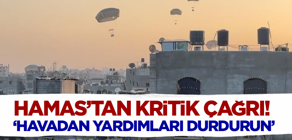 Hamas'tan kritik çağrı: Havadan yardımları durdurun!