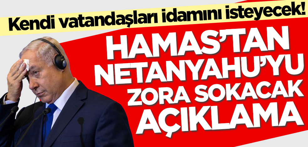 Hamas'tan Netanyahu'ya zora sokacak açıklama!