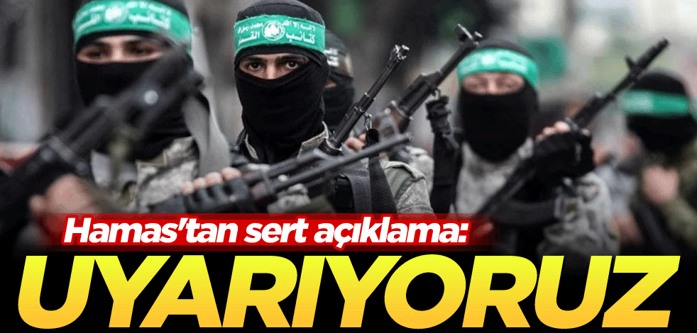 Hamas'tan sert açıklama: Uyarıyoruz