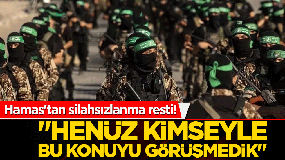 Hamas'tan silahsızlanma resti! "Henüz kimseyle bu konuyu görüşmedik"