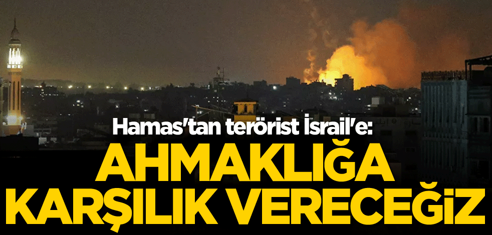 Hamas'tan terörist İsrail'e: Ahmaklığa karşılık vereceğiz