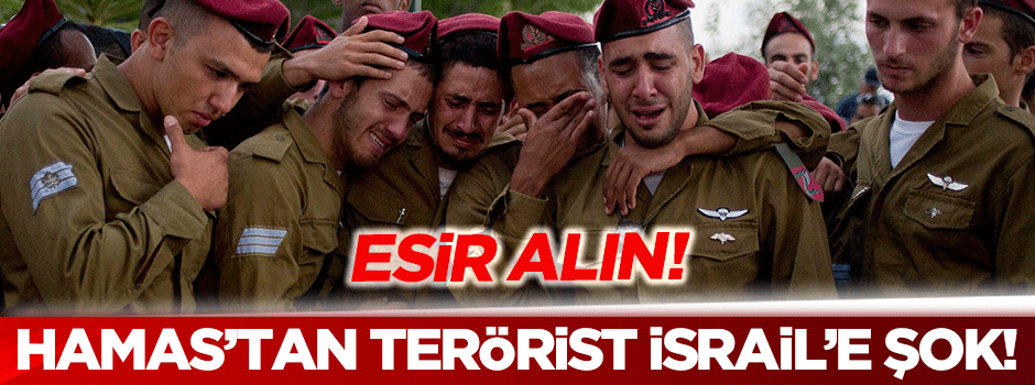 Hamas'tan Terörist İsrail'e şok: Esir alın!