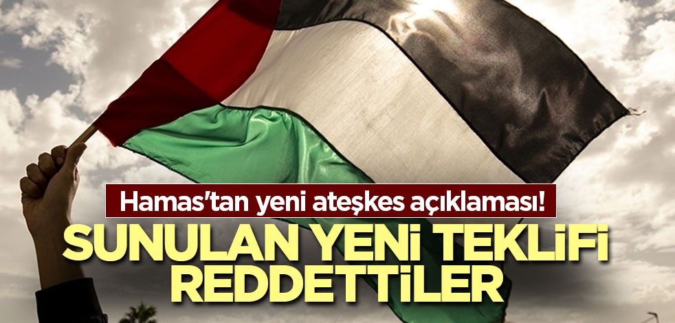 Hamas'tan yeni ateşkes açıklaması! Sunulan yeni teklifi reddettiler