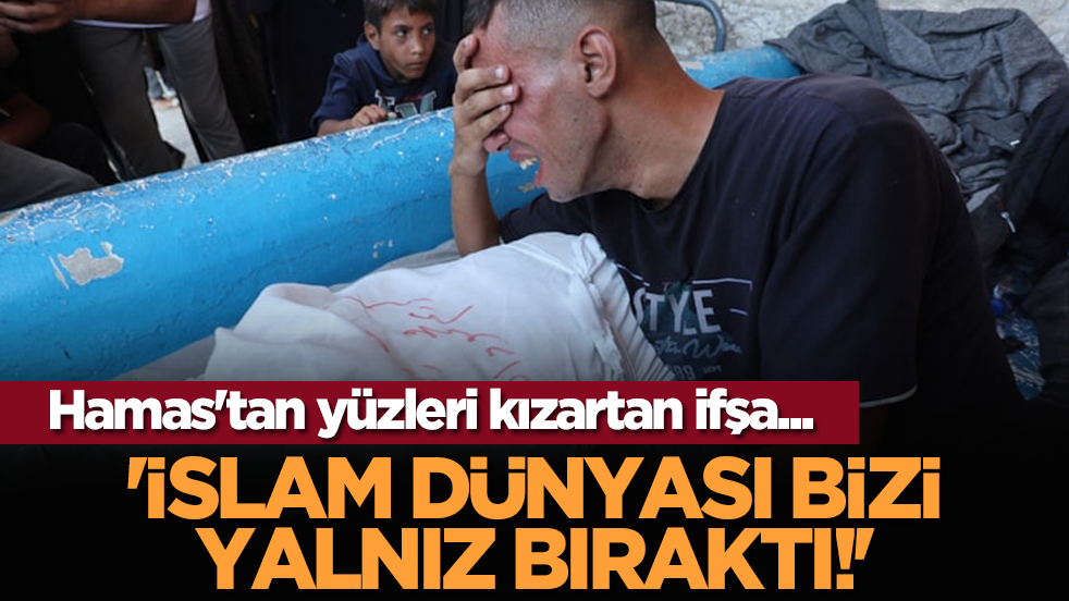 Hamas'tan yüzleri kızartan ifşa... 'İslam Dünyası Bizi Yalnız Bıraktı!'