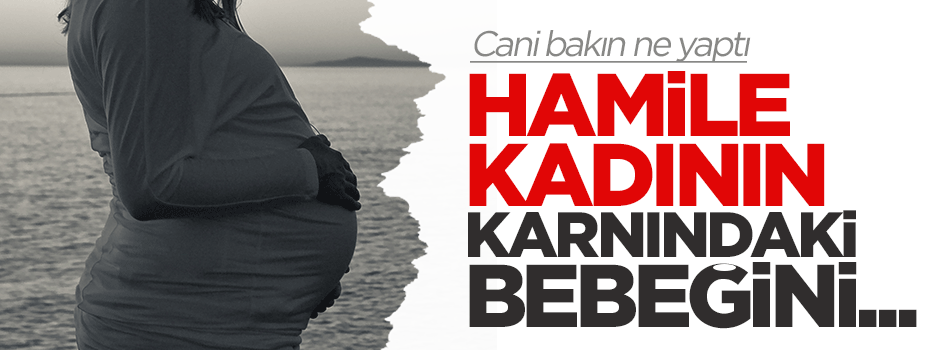 Hamile kadının karnındaki bebeği çaldılar!