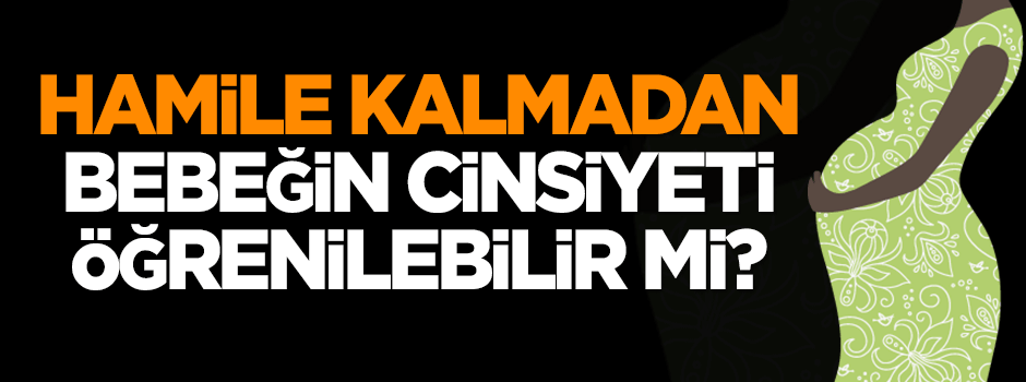 Hamile kalmadan bebeğin cinsiyeti öğrenilebilir mi?