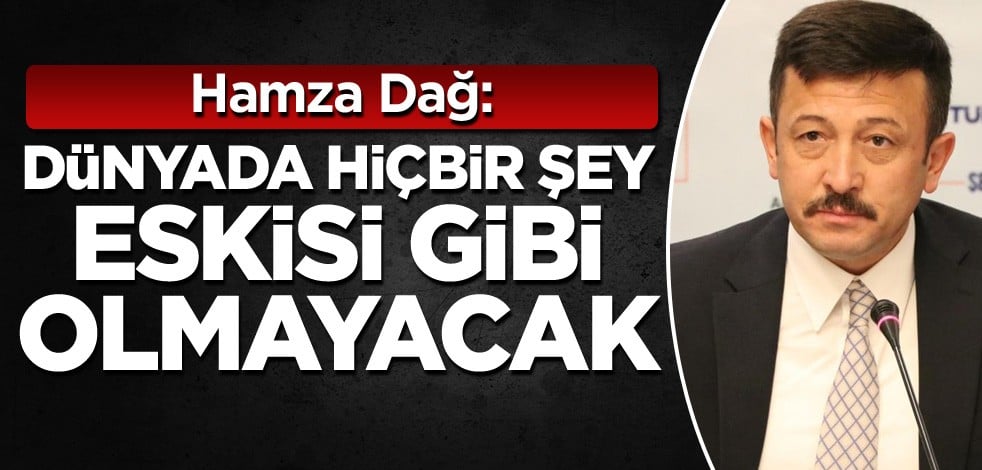 Hamza Dağ: Dünyada hiçbir şey eskisi gibi olmayacak