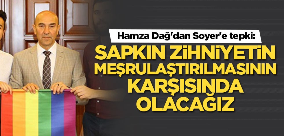 Hamza Dağ'dan Soyer'e tepki: Sapkın zihniyetin meşrulaştırılmasının karşısında olacağız