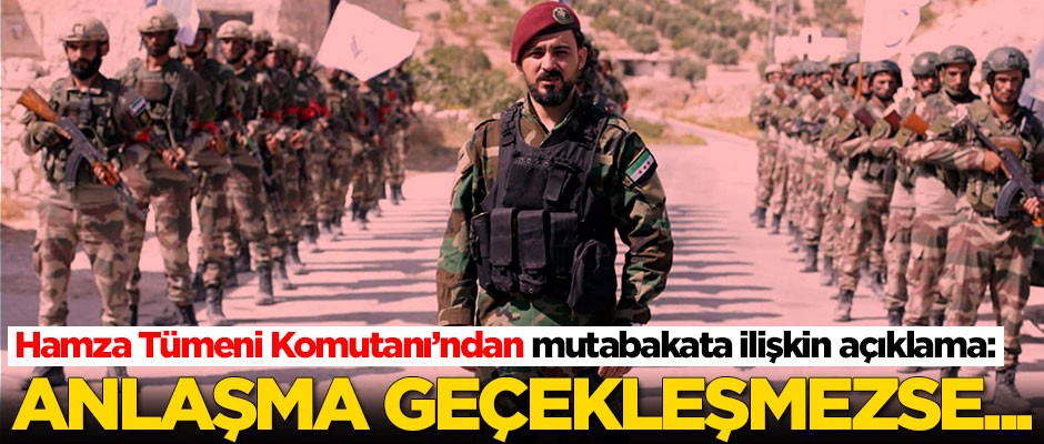 Hamza Tümeni Komutanı'ndan anlaşmaya ilişkin ilk açıklama: Anlaşma gerçekleşmezse...