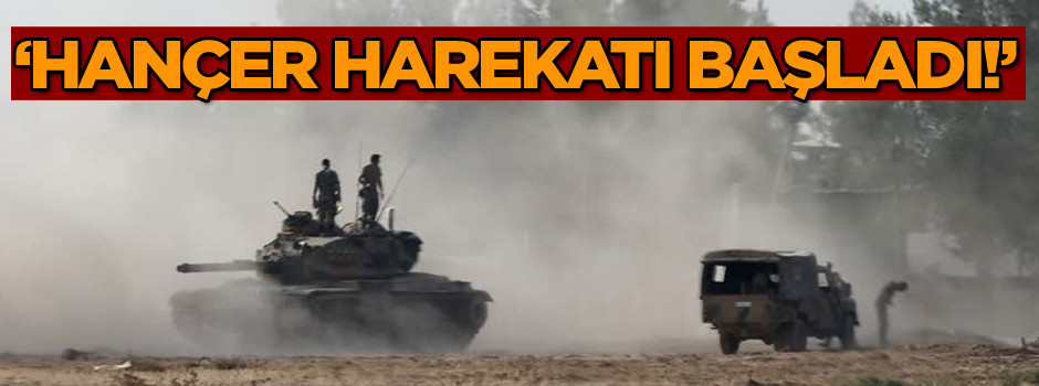 ‘Hançer harekatının ön safhası başladı!’
