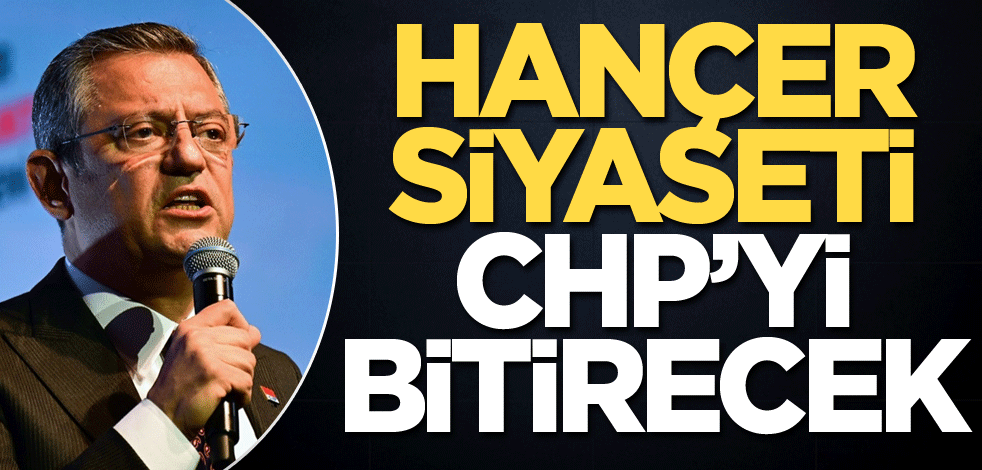 Hançer siyaseti CHP’yi bitirecek