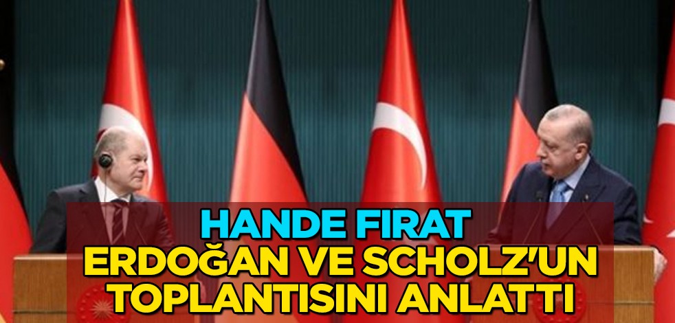 Hande Fırat, Başkan Erdoğan ve Almanya Başbakanı Olaf Scholz ile o an yaşananları anlattı!