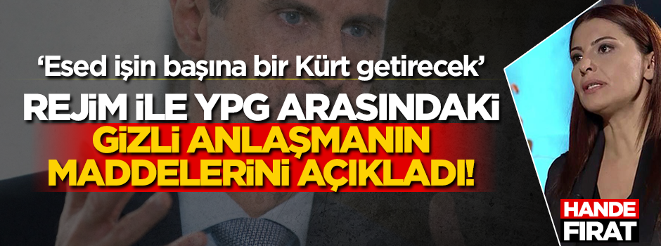 Hande Fırat, Esed ile YPG'nin gizli anlaşmasının maddelerini açıkladı