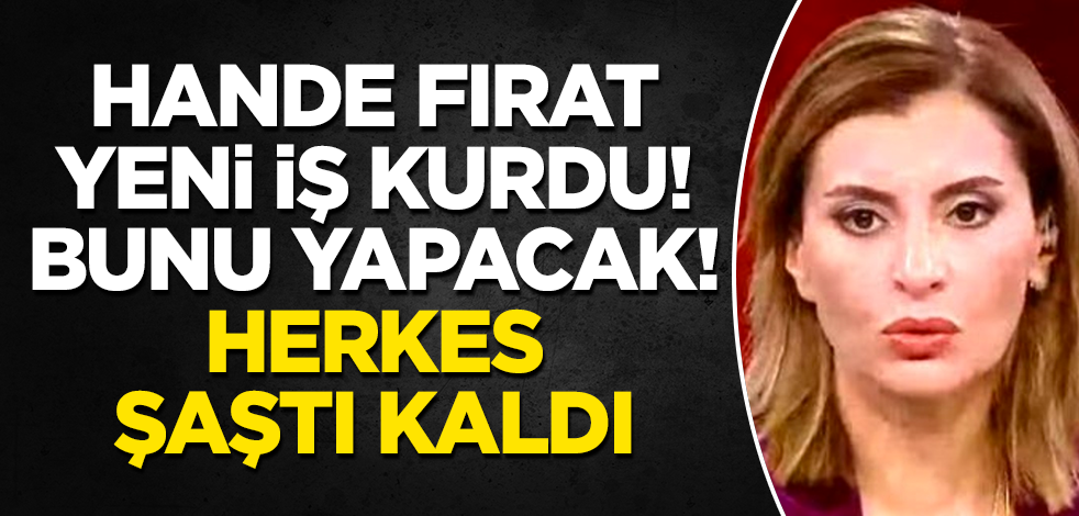 Hande Fırat kendine yeni iş kurdu! Bunu yapacak! Herkes şaştı kaldı
