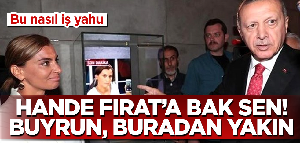 Hande Fırat'a bak sen! Buyrun, buradan yakın! Bu nasıl iş yahu