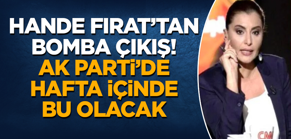Hande Fırat'tan bomba çıkış! AK Parti'de bu hafta içinde bu olacak
