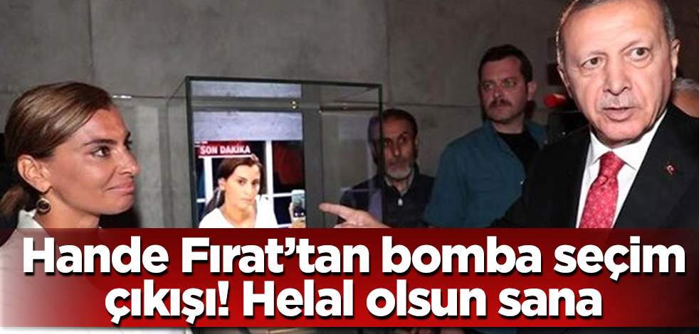 Hande Fırat'tan bomba "seçim" çıkışı! Helal olsun sana