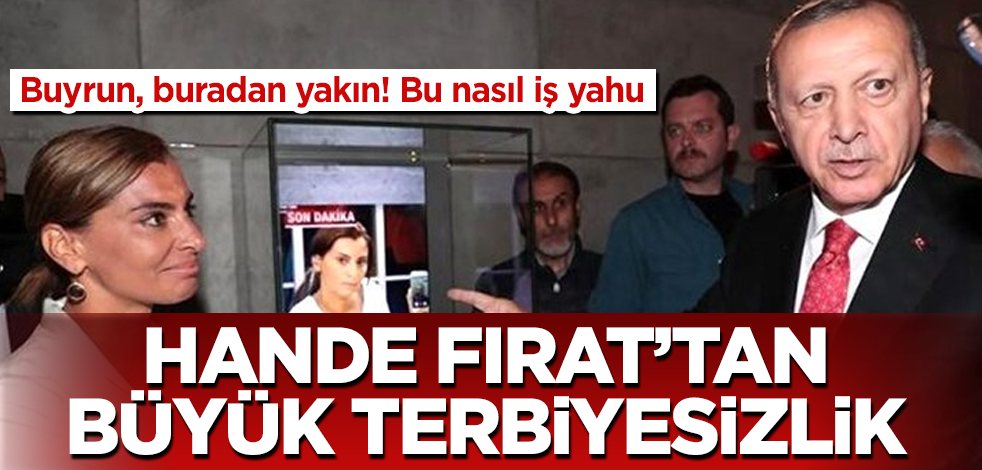 Hande Fırat'tan büyük terbiyesizlik! Buyrun, buradan yakın! Bu nasıl iş yahu