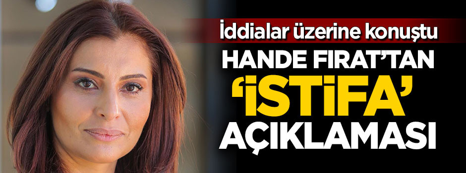 Hande Fırat'tan istifa açıklaması!