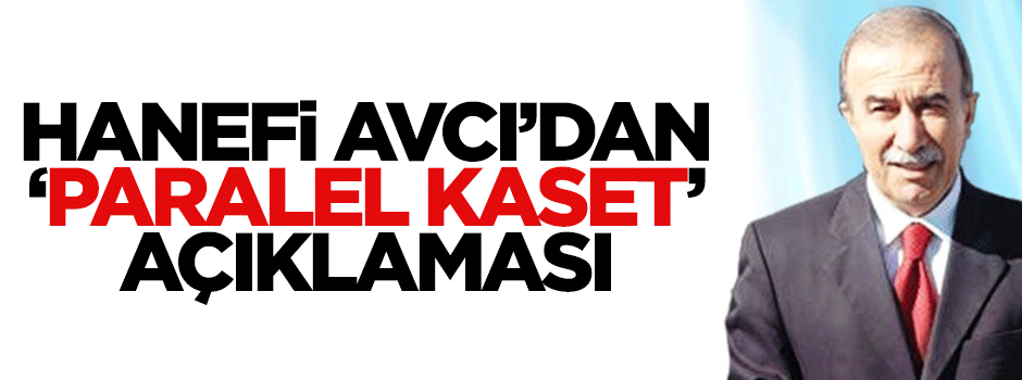 Hanefi Avcı'dan paralel kaset açıklaması