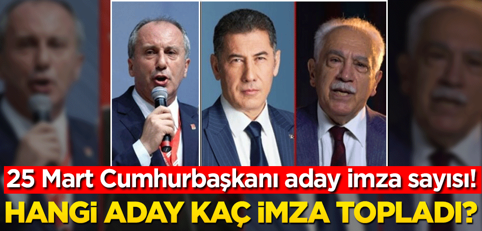 Hangi aday kaç imza topladı? 25 Mart Cumhurbaşkanı aday imza sayısı!