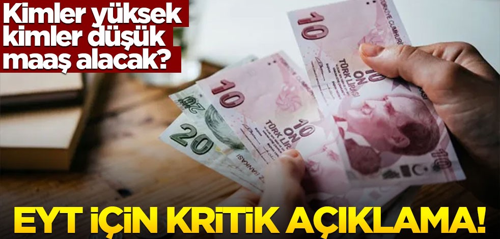 Hangi EYT'lilere yüksek, hangi EYT'lilere düşük maaş bağlanacak? Yetkili isim açıkladı!
