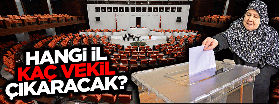 Hangi il kaç milletvekili çıkaracak?