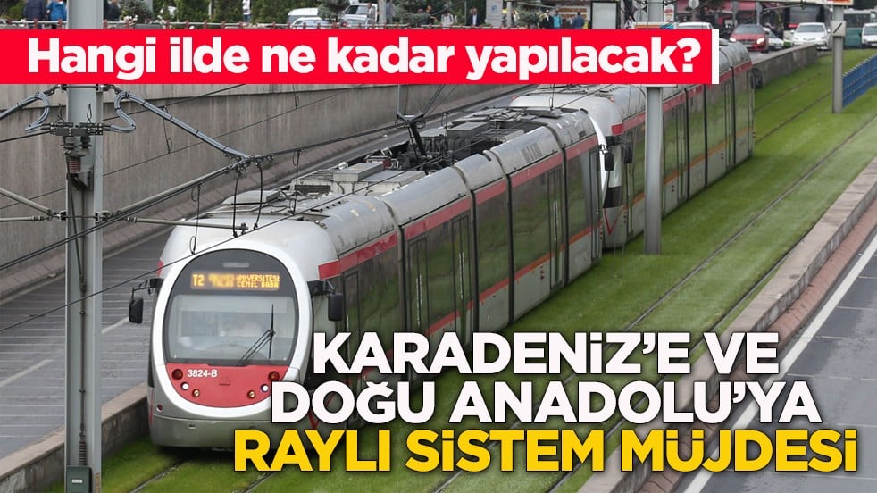 Hangi ilde ne kadar yapılacak? Karadeniz’e ve Doğu Anadolu’ya raylı sistem müjdesi