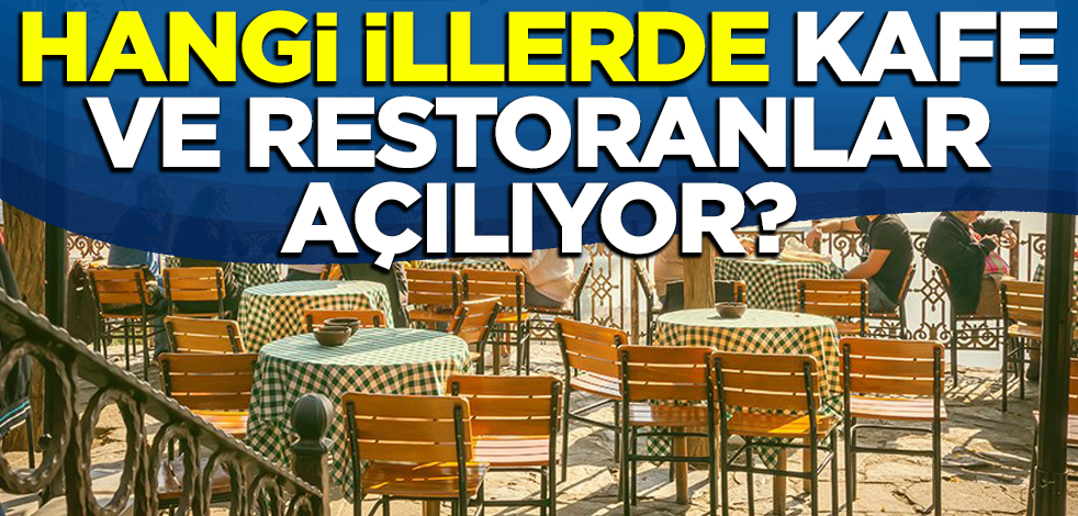 Hangi illerde kafe ve restoranlar açılıyor?