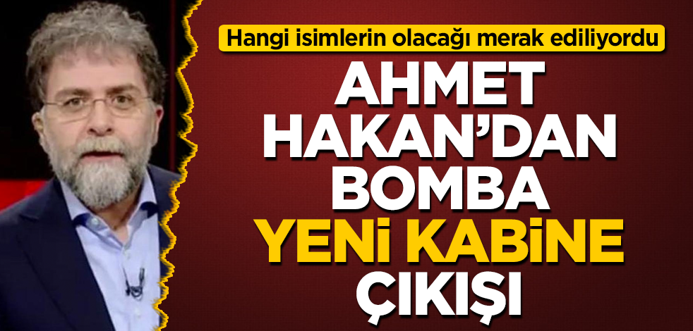 Hangi isimlerin olacağı merak ediliyordu! Ahmet Hakan'dan bomba "yeni kabine" çıkışı