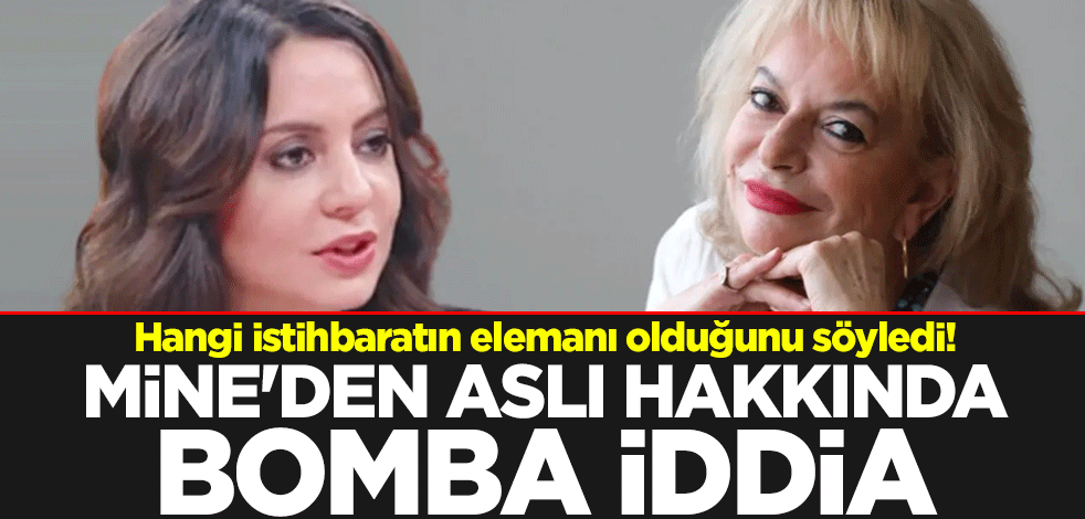 Hangi istihbaratın elemanı olduğunu söyledi! Mine'den Aslı hakkında bomba iddia