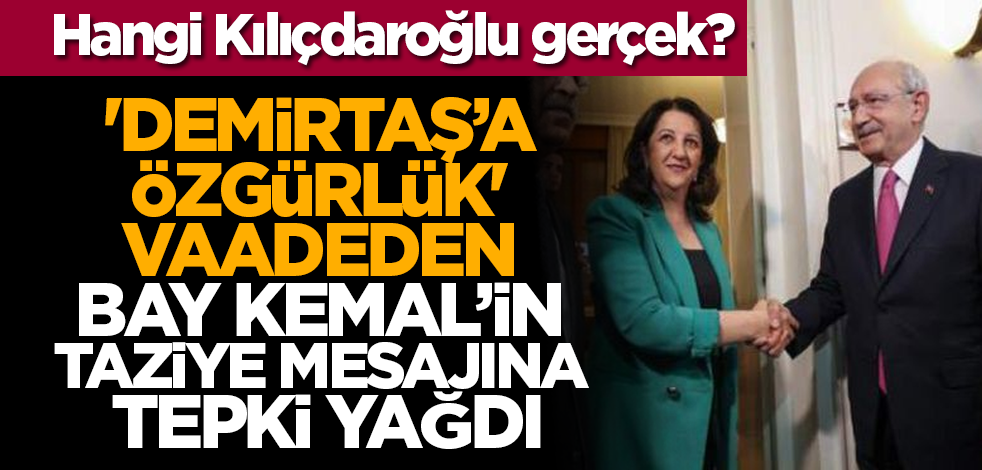 Hangi Kılıçdaroğlu gerçek? 'Demirtaş’a özgürlük' vaadeden Bay Kemal’in taziye mesajına tepki yağdı