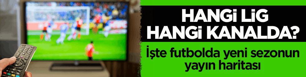 Hangi lig hangi kanalda? İşte futbolda yeni sezonun yayın haritası