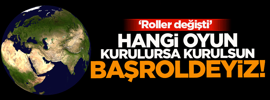 'Hangi oyun kurulursa kurulsun başroldeyiz!'