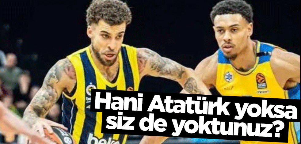 Hani Atatürk yoksa, siz de yoktunuz?