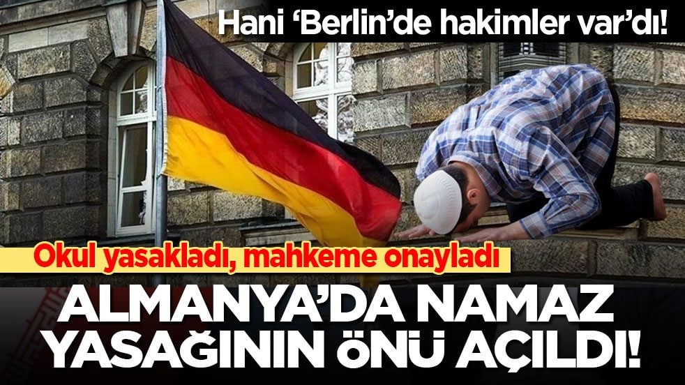 Hani Berlin'de hakimler vardı! Okul yasakladı, mahkeme onayladı: Almanya’da namaz yasağının önü açıldı!